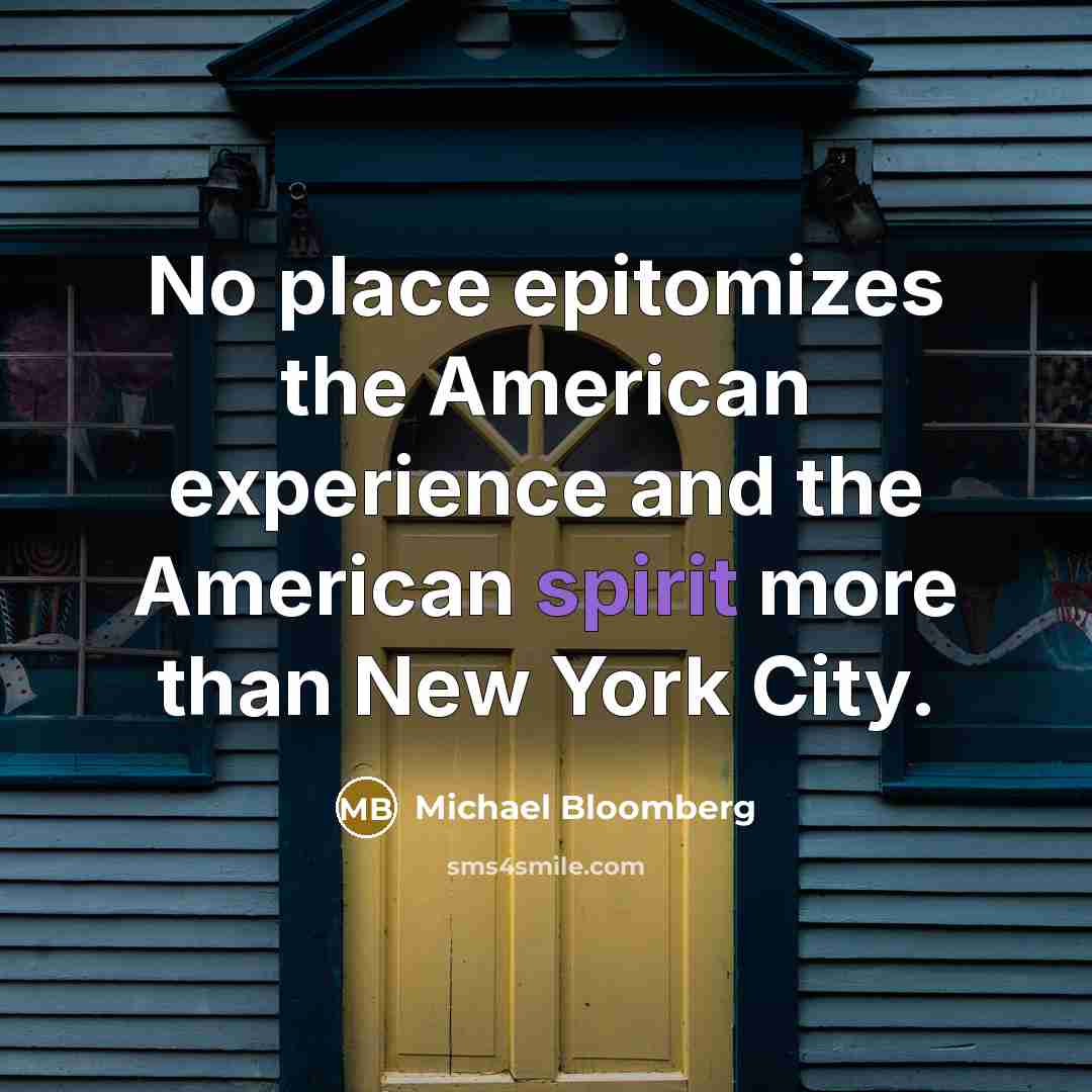 “No place epitomizes the American experience and the American spirit more than New York City.” quote by Michael Bloomberg