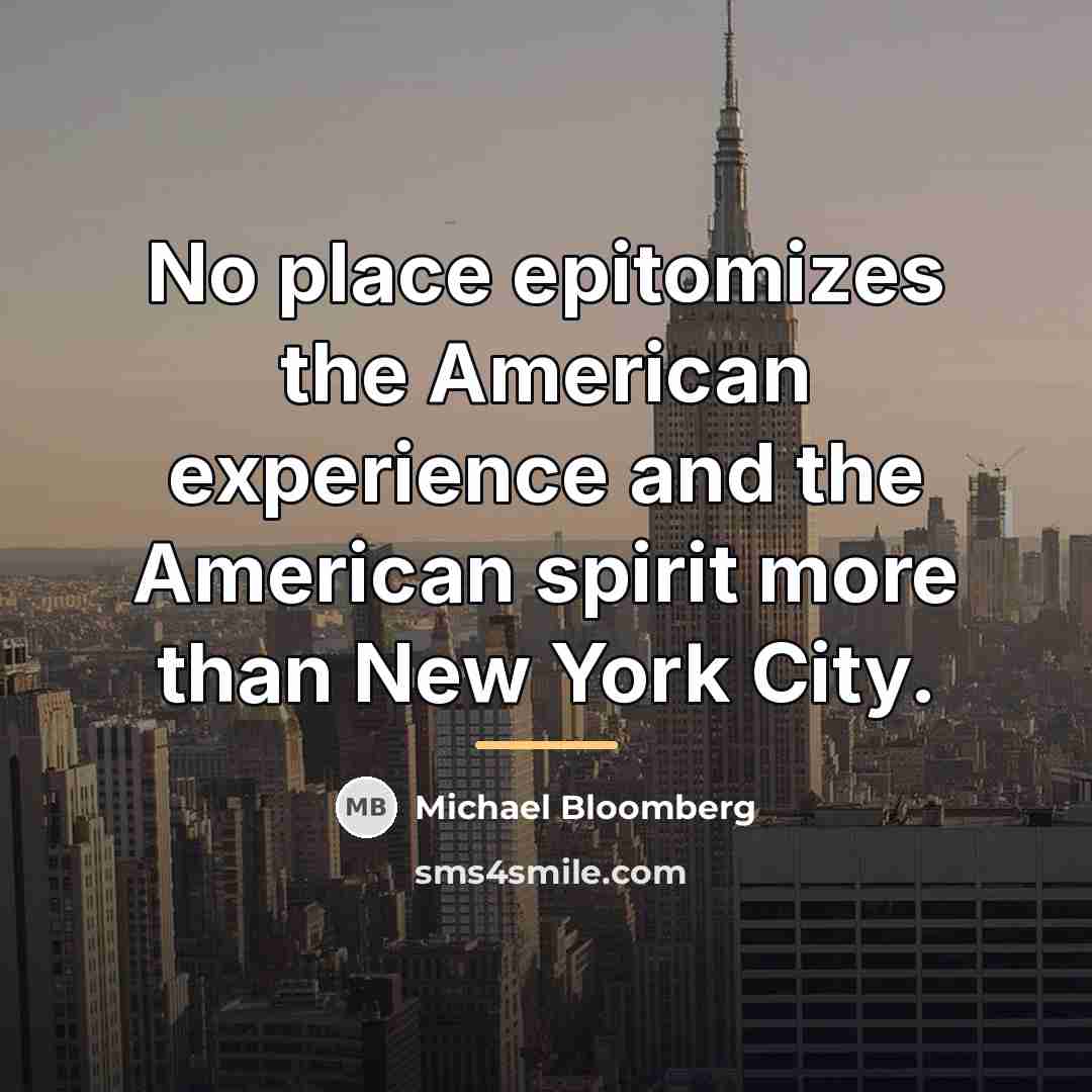 “No place epitomizes the American experience and the American spirit…” quote by Michael Bloomberg