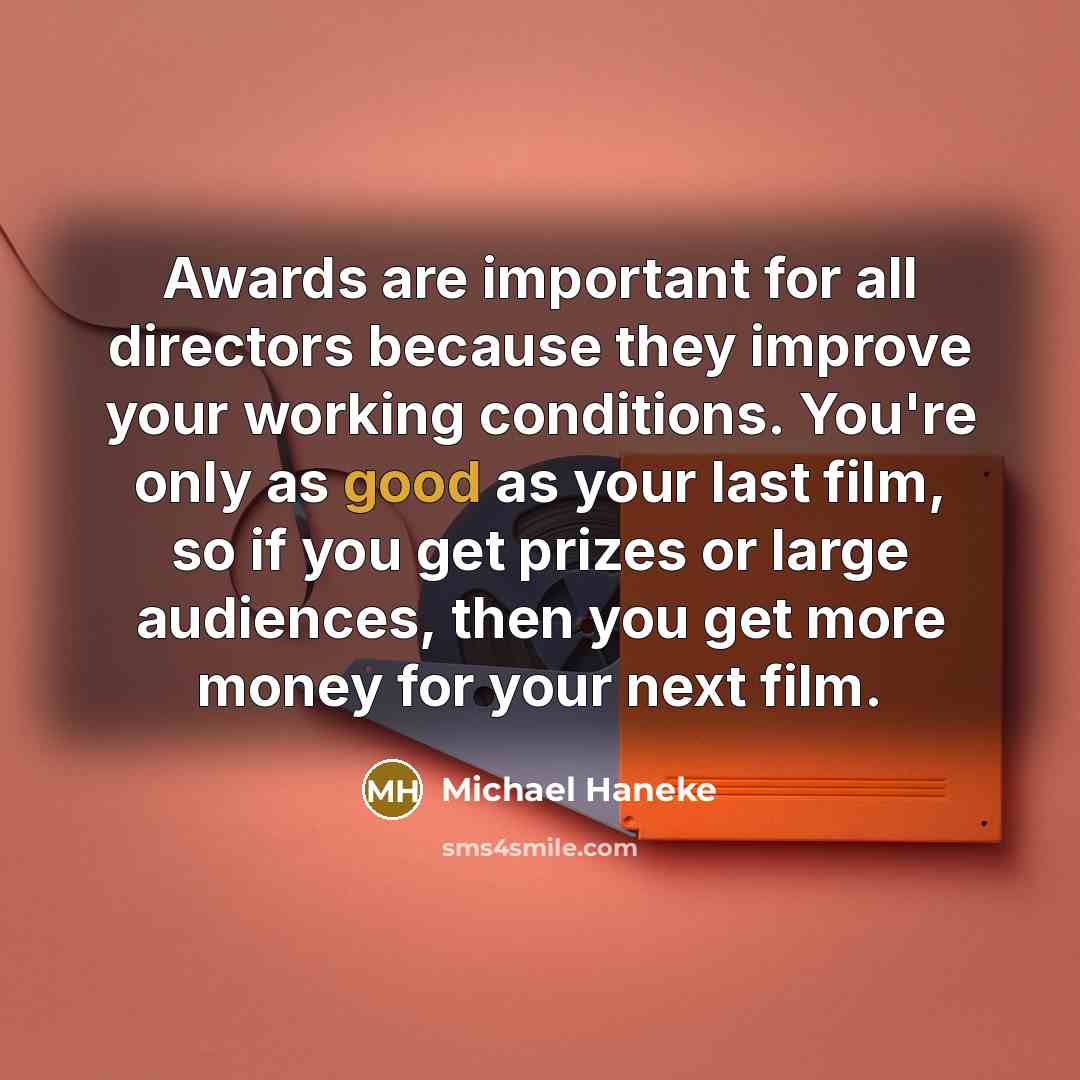 “Awards are important for all directors because they improve your…” quote by Michael Haneke