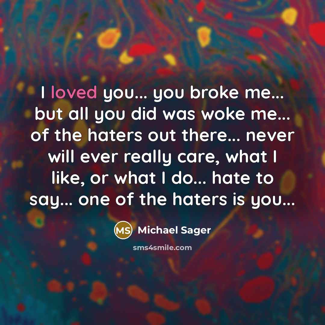 “I loved you... you broke me... but all you did…” quote by Michael Sager