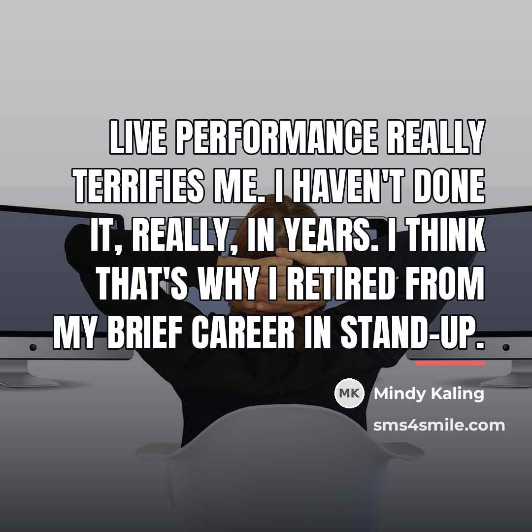 “Live performance really terrifies me. I haven't done it, really,…” quote by Mindy Kaling