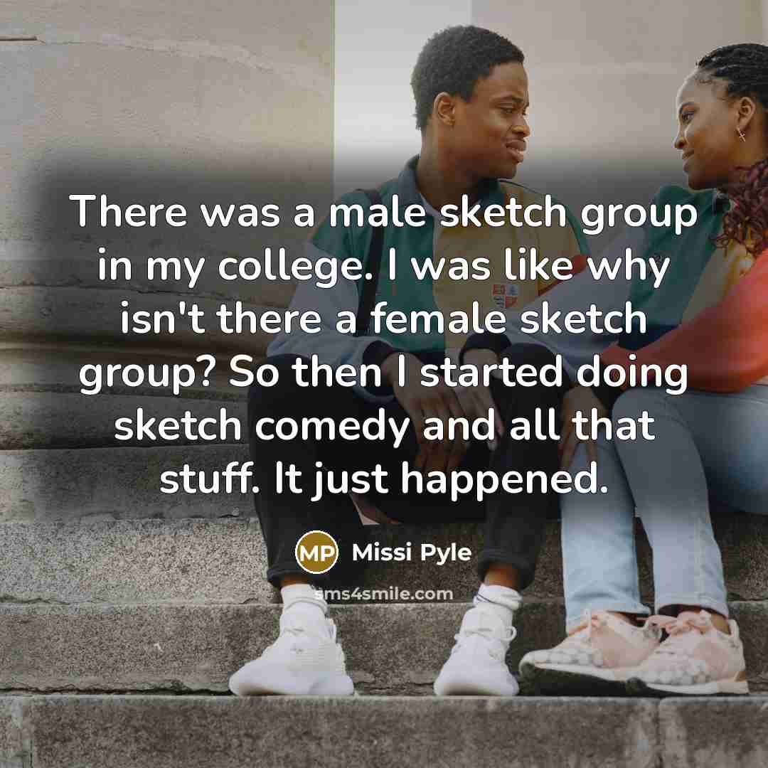 “There was a male sketch group in my college. I…” quote by Missi Pyle
