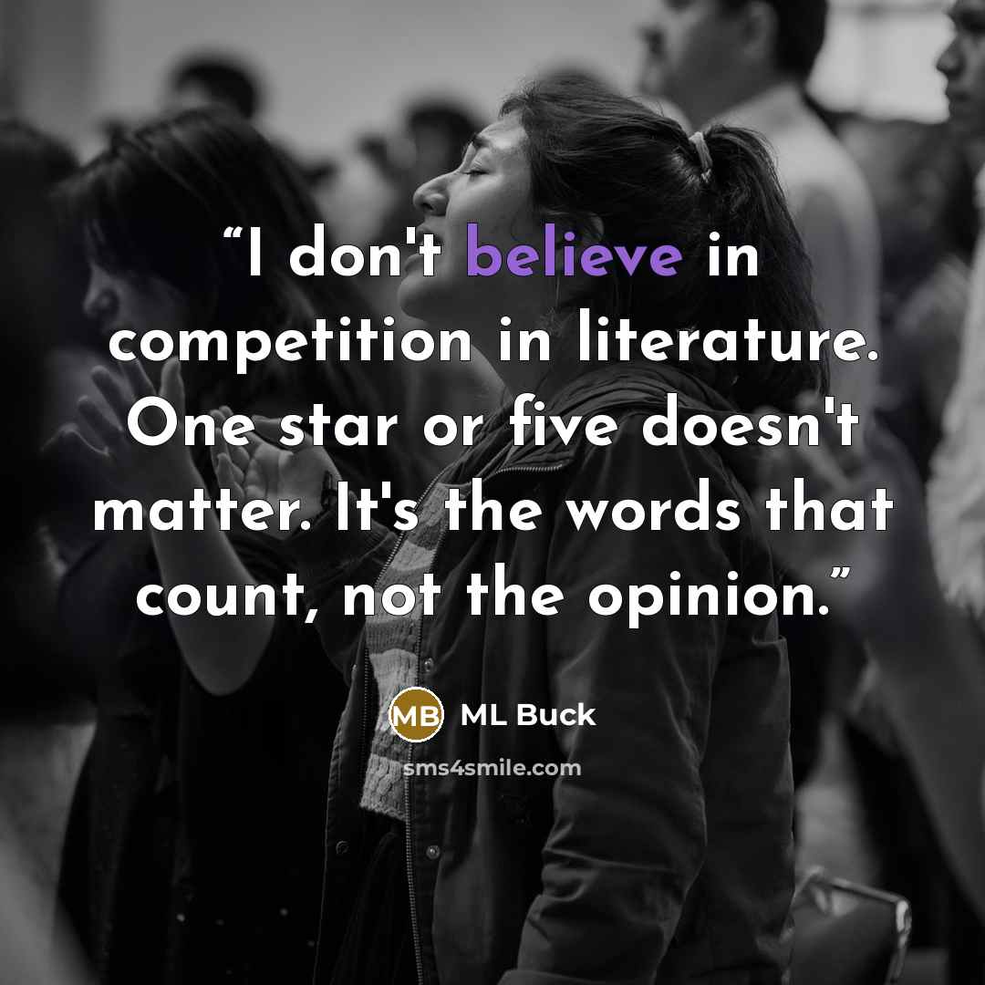 “I don't believe in competition in literature. One star or five doesn't matter. It's the words that count, not the opinion.” quote by ML Buck