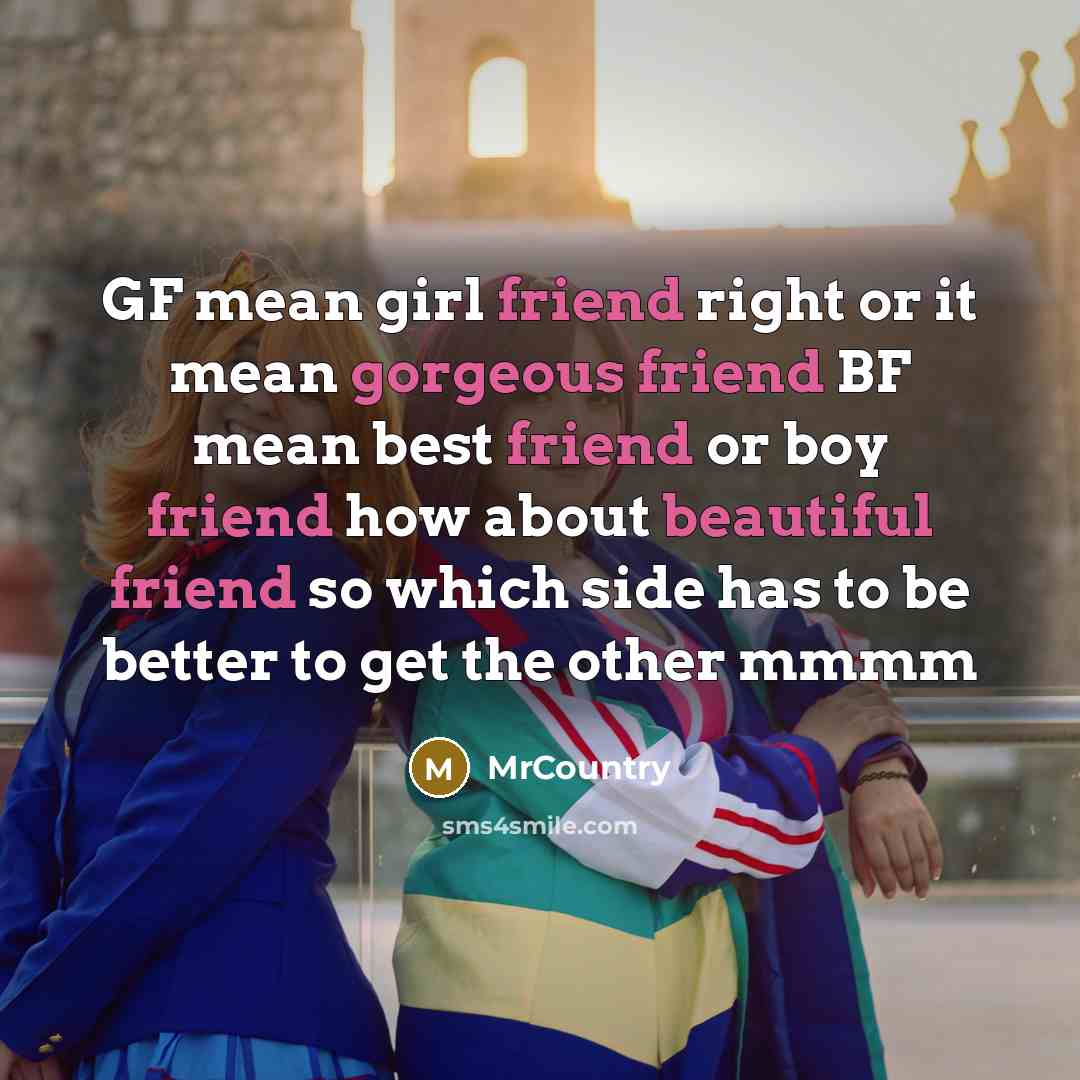 “GF mean girl friend right or it mean gorgeous friend…” quote by MrCountry