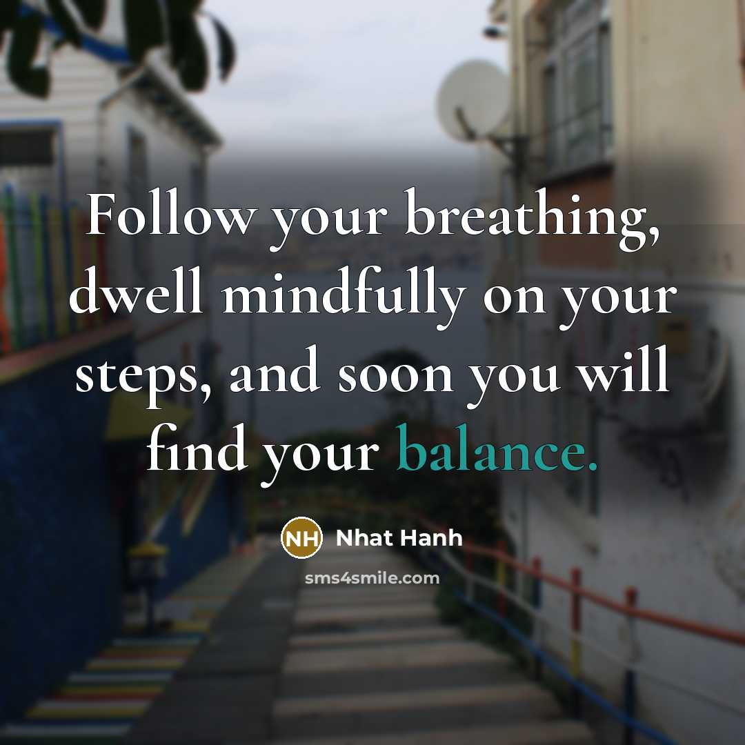 “Follow your breathing, dwell mindfully on your steps, and soon…” quote by Nhat Hanh