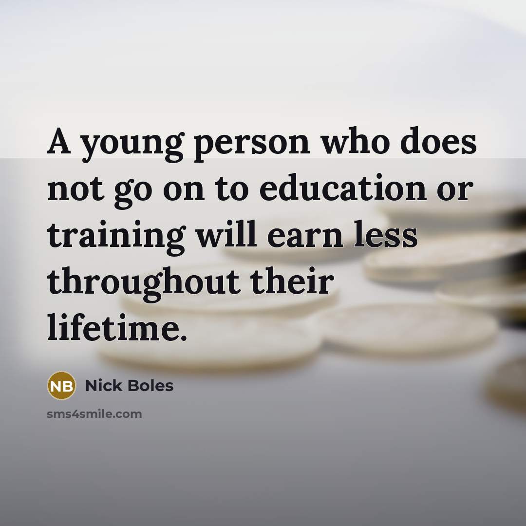 “A young person who does not go on to education or training will earn less throughout their lifetime.” quote by Nick Boles