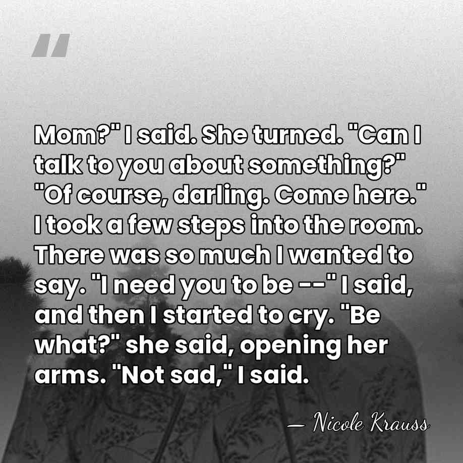 Mom?" I said. She turned. "Can I talk to you about something?"&hellip; - Nicole Krauss