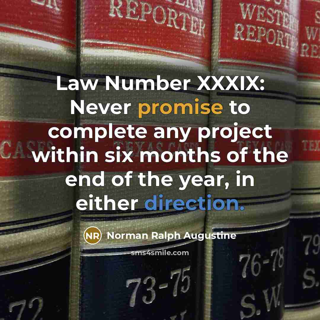 “Law Number XXXIX: Never promise to complete any project within…” quote by Norman Ralph Augustine