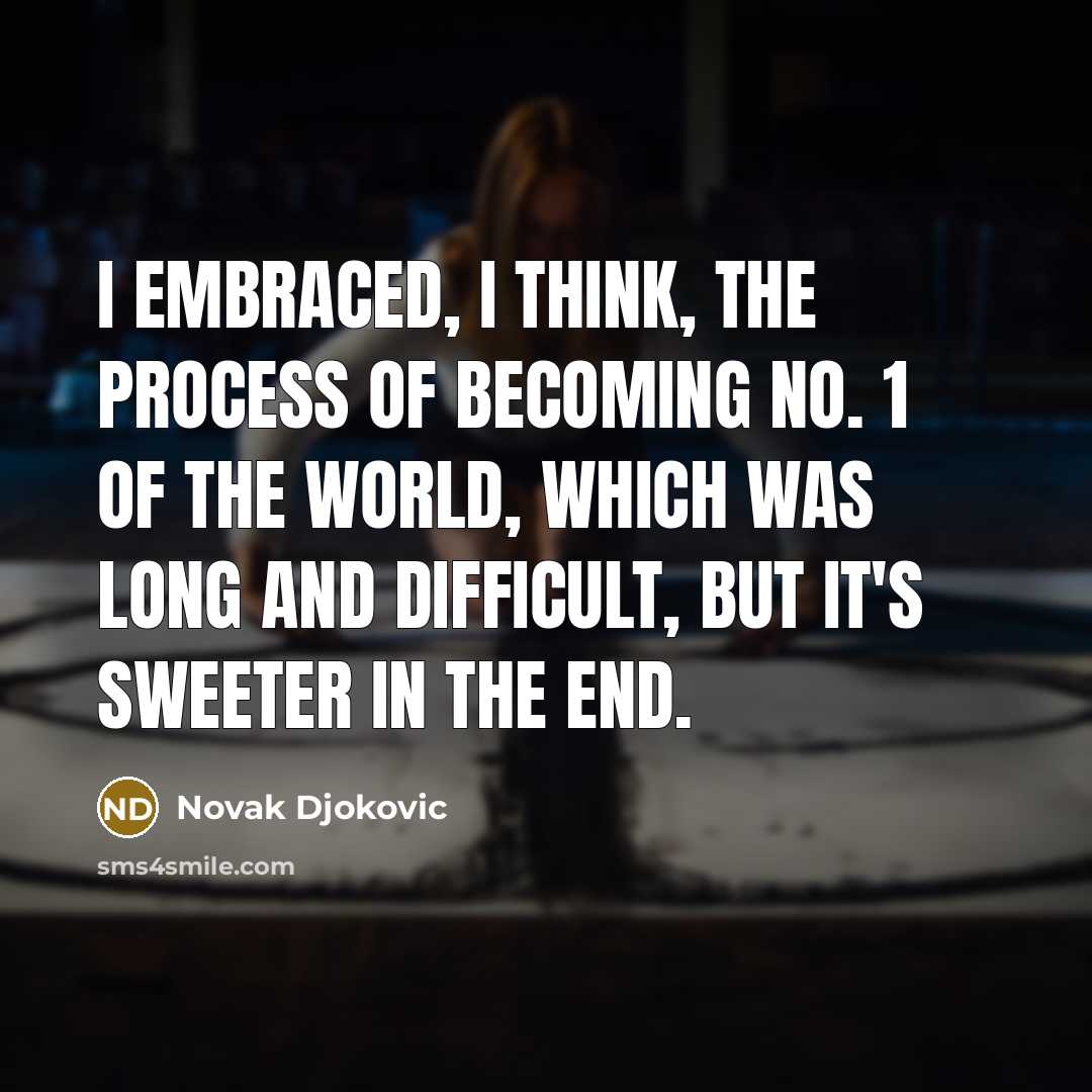 “I embraced, I think, the process of becoming No. 1…” quote by Novak Djokovic