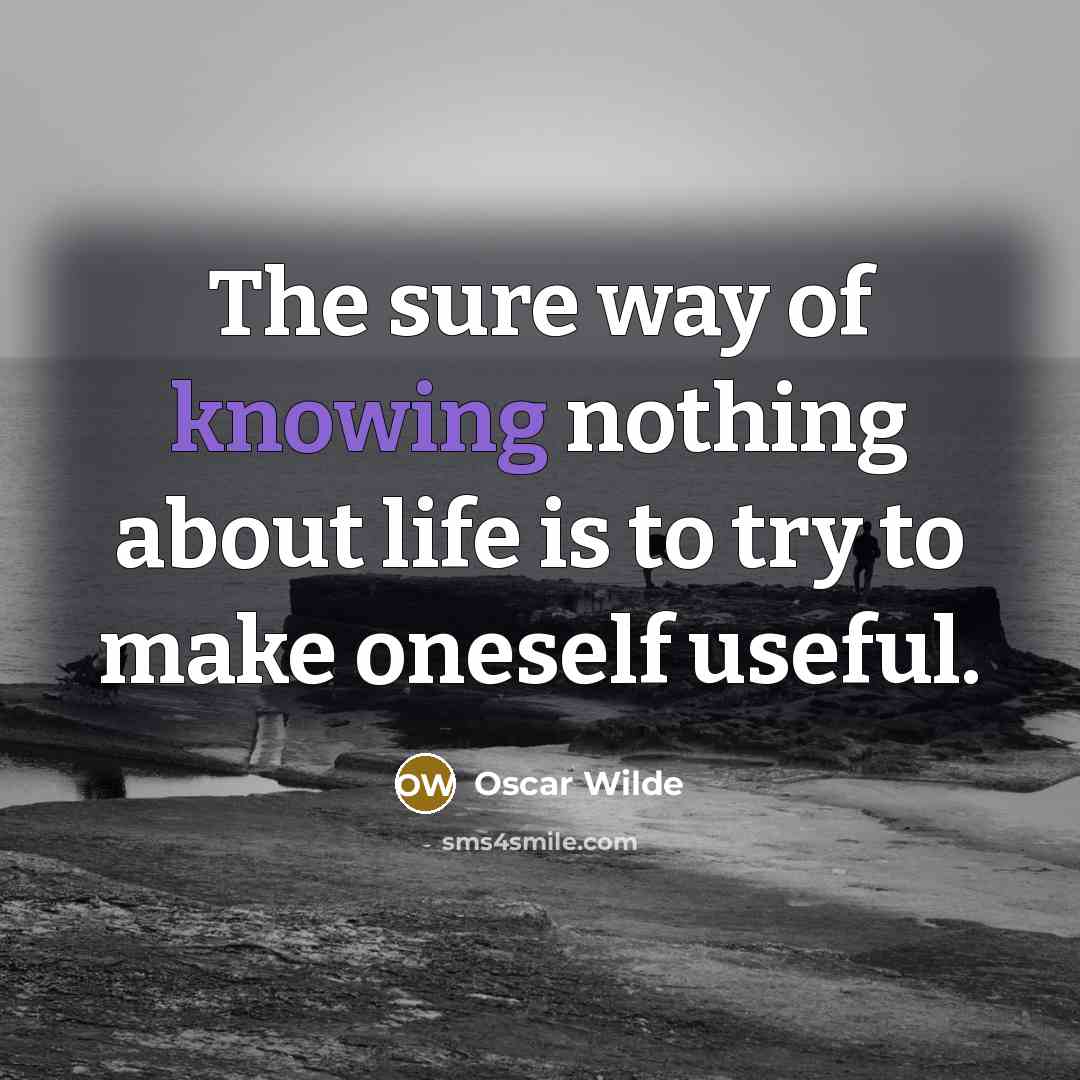 “The sure way of knowing nothing about life is to…” quote by Oscar Wilde