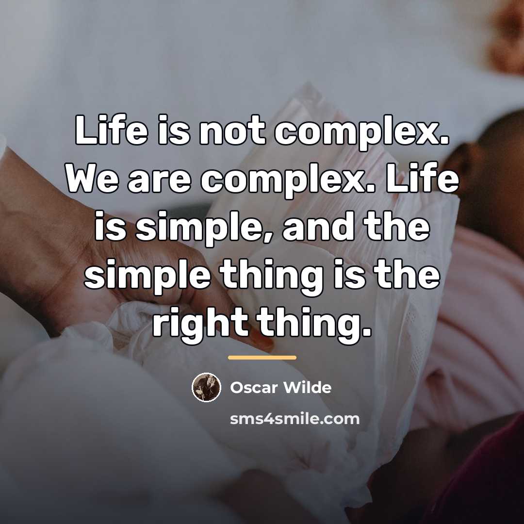 “Life is not complex. We are complex. Life is simple,…” quote by Oscar Wilde