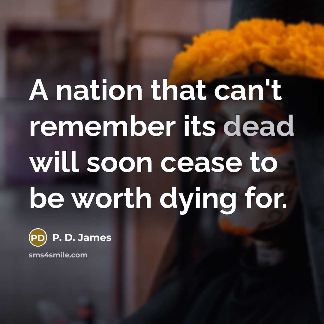 “A nation that can't remember its dead will soon cease…” quote by P. D. James