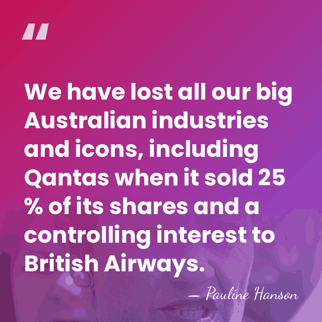 We have lost all our big Australian industries and icons, including Qantas&hellip; - Pauline Hanson