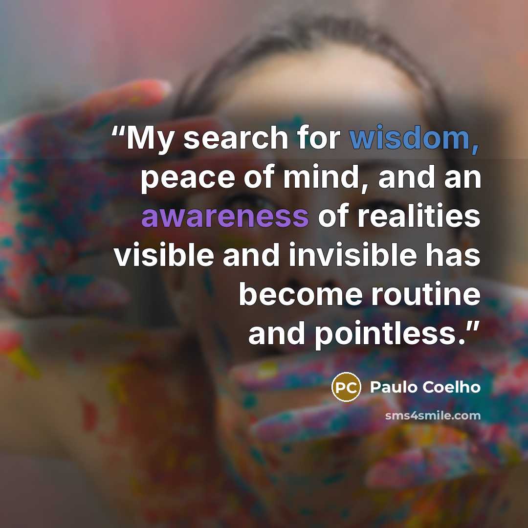 “My search for wisdom, peace of mind, and an awareness of realities visible and invisible has become routine and pointless.” quote by Paulo Coelho