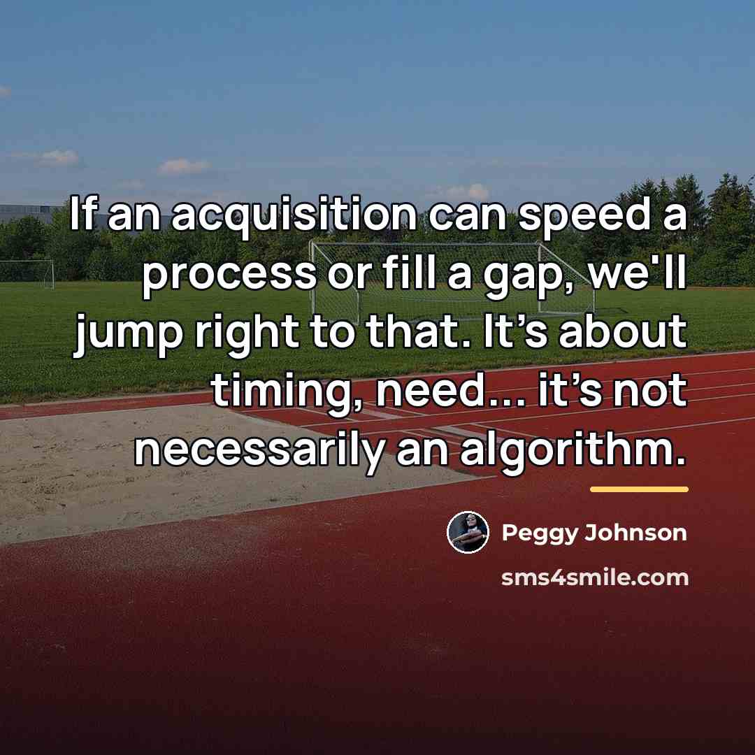 “If an acquisition can speed a process or fill a…” quote by Peggy Johnson