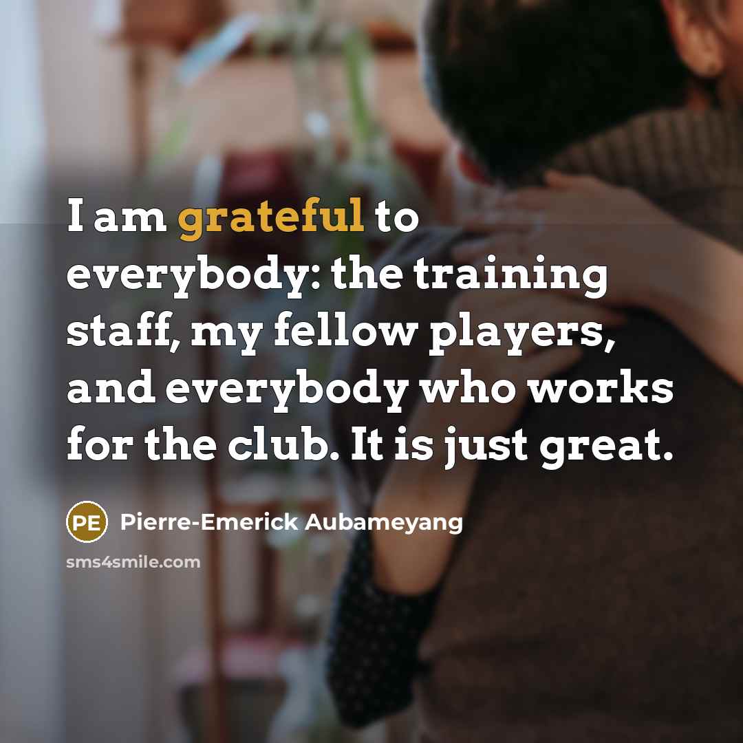 “I am grateful to everybody: the training staff, my fellow…” quote by Pierre-Emerick Aubameyang