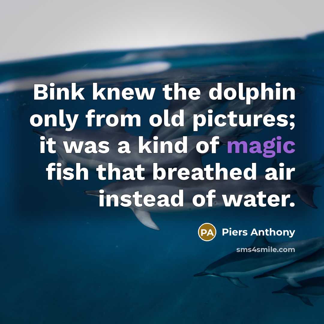 “Bink knew the dolphin only from old pictures; it was…” quote by Piers Anthony