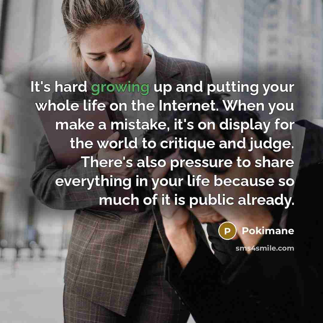 “It's hard growing up and putting your whole life on…” quote by Pokimane