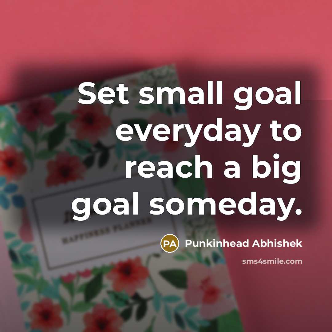 “Set small goal everyday to reach a big goal someday.…” quote by Punkinhead Abhishek