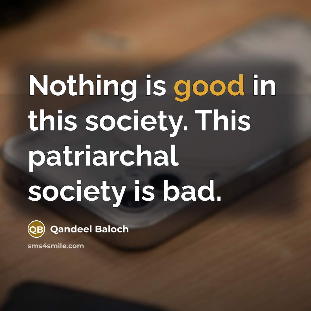 “Nothing is good in this society. This patriarchal society is…” quote by Qandeel Baloch