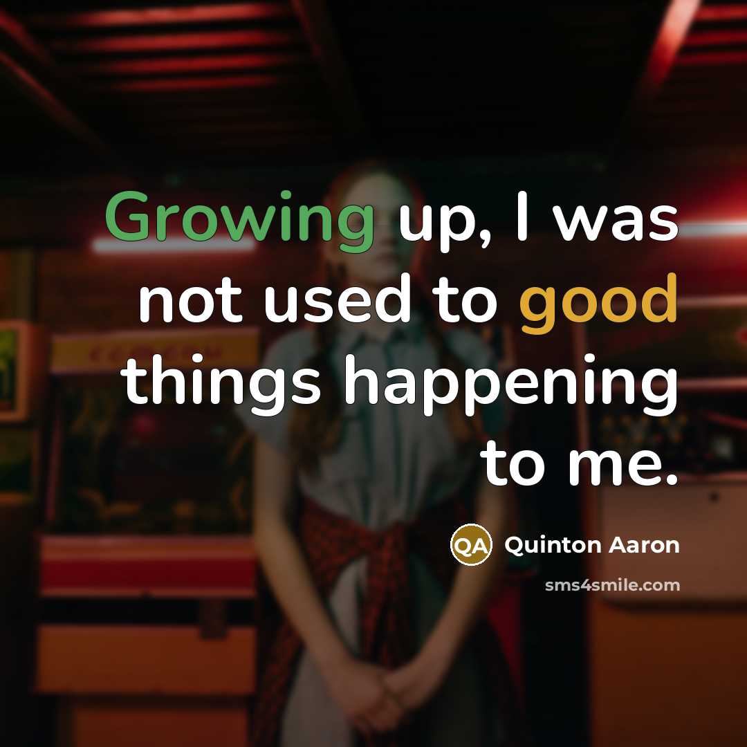“Growing up, I was not used to good things happening…” quote by Quinton Aaron