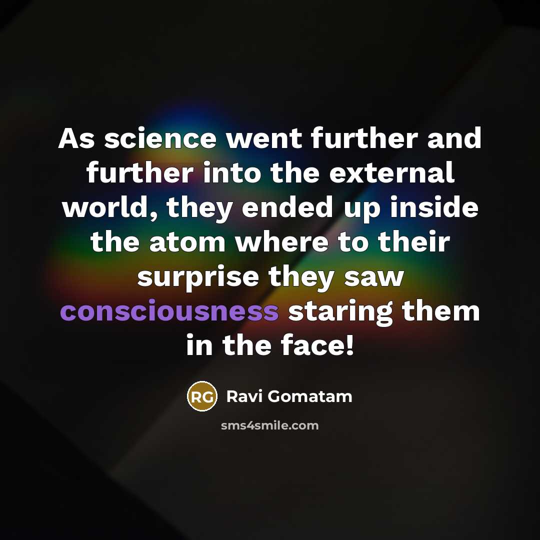 “As science went further and further into the external world,…” quote by Ravi Gomatam