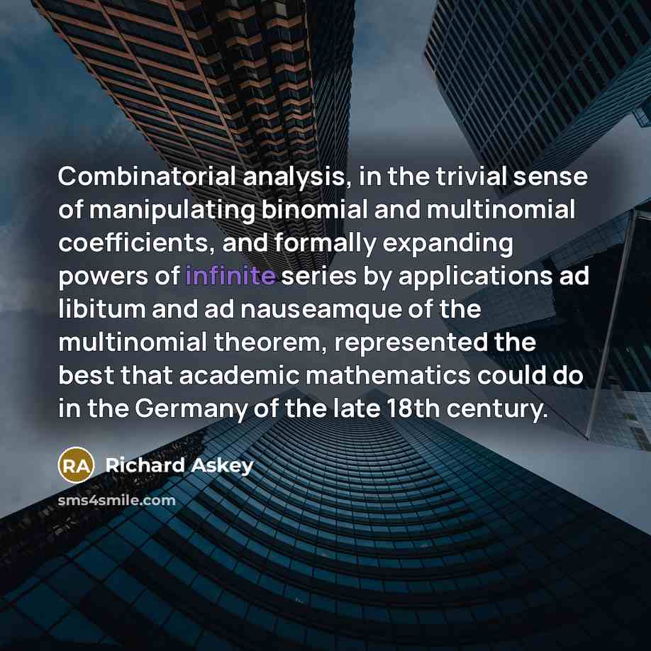 “Combinatorial analysis, in the trivial sense of manipulating binomial and…” quote by Richard Askey