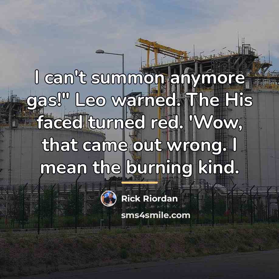 “I can't summon anymore gas!" Leo warned. The His faced…” quote by Rick Riordan