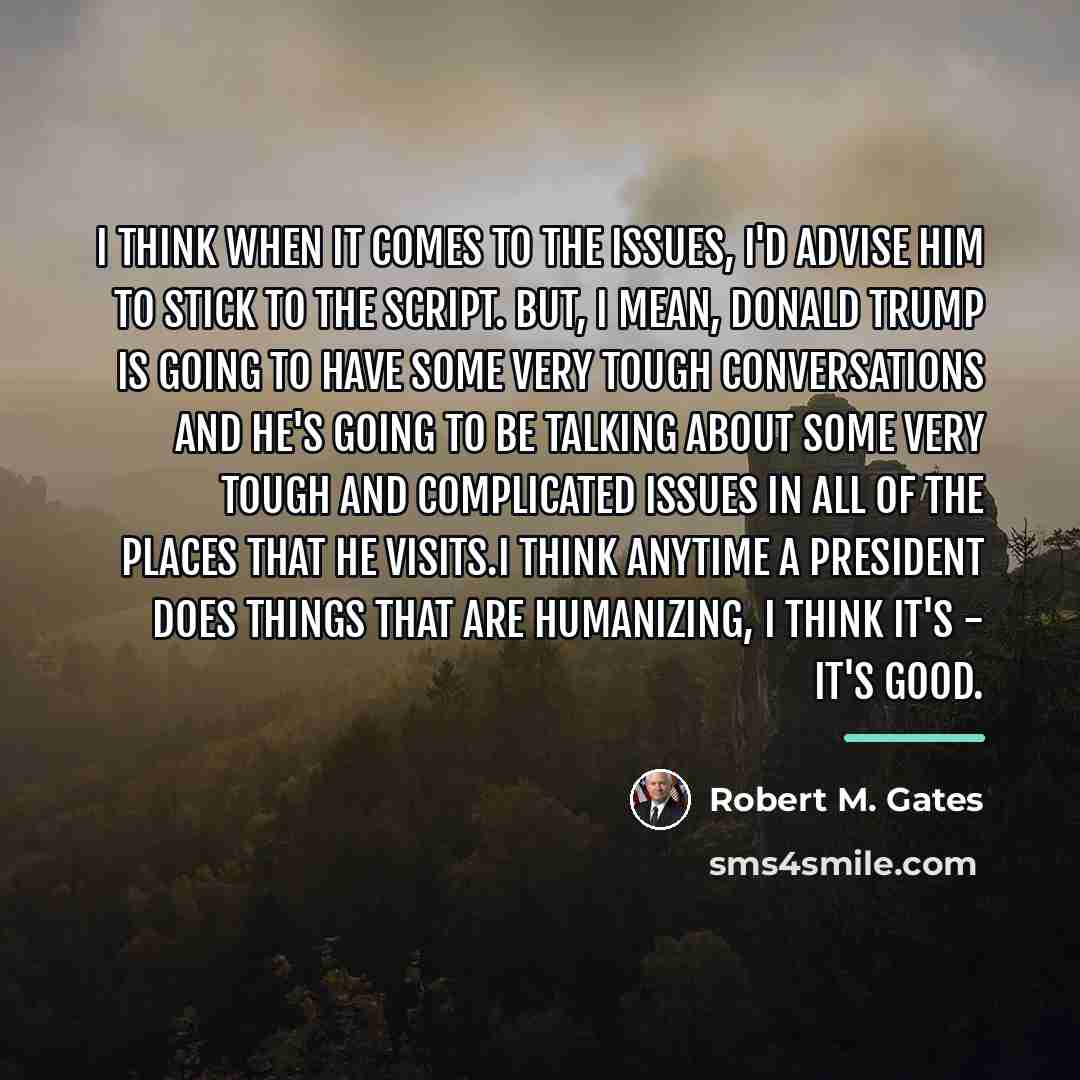 “I think when it comes to the issues, I'd advise…” quote by Robert M. Gates