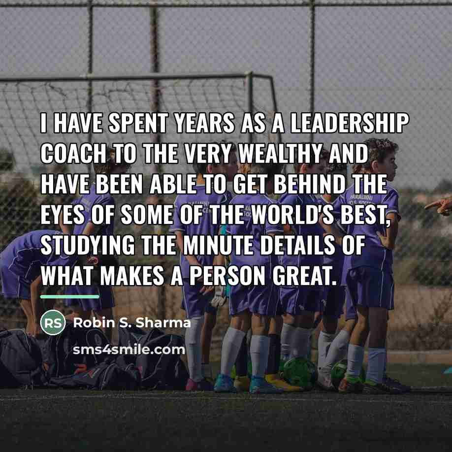 “I have spent years as a leadership coach to the…” quote by Robin S. Sharma
