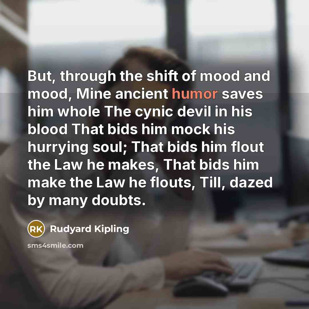 “But, through the shift of mood and mood, Mine ancient…” quote by Rudyard Kipling