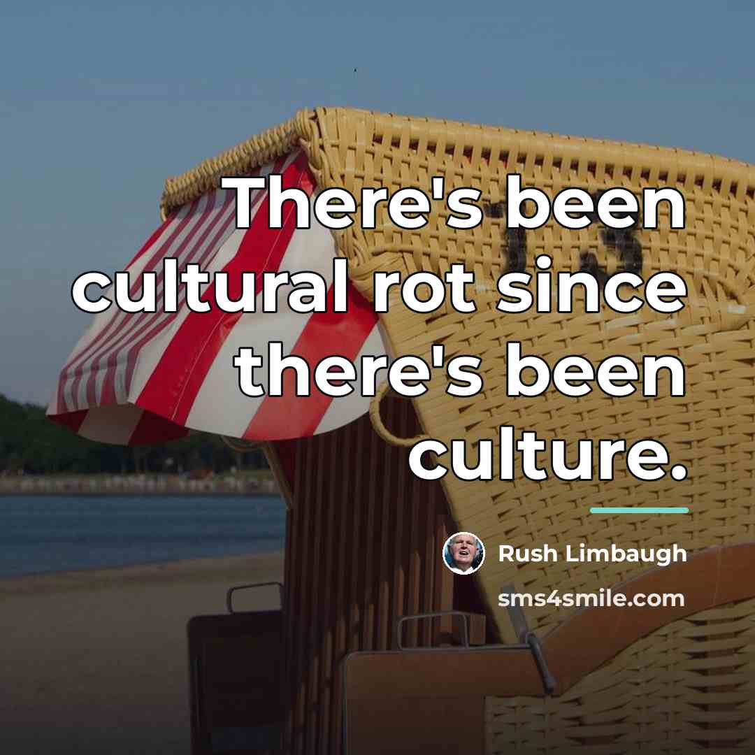 “There's been cultural rot since there's been culture.…” quote by Rush Limbaugh