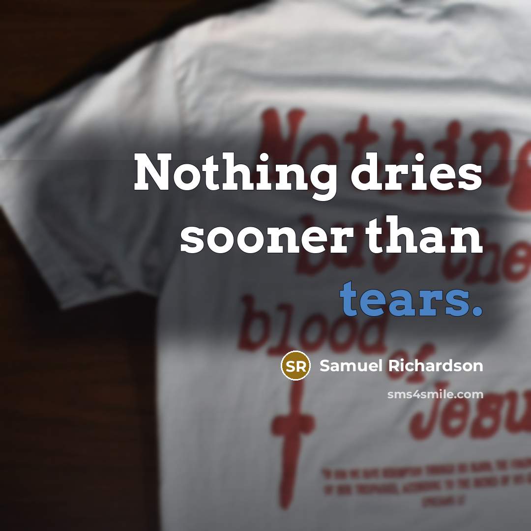 “Nothing dries sooner than tears.” quote by Samuel Richardson