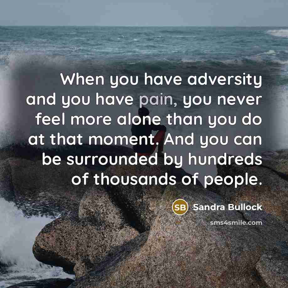 “When you have adversity and you have pain, you never…” quote by Sandra Bullock