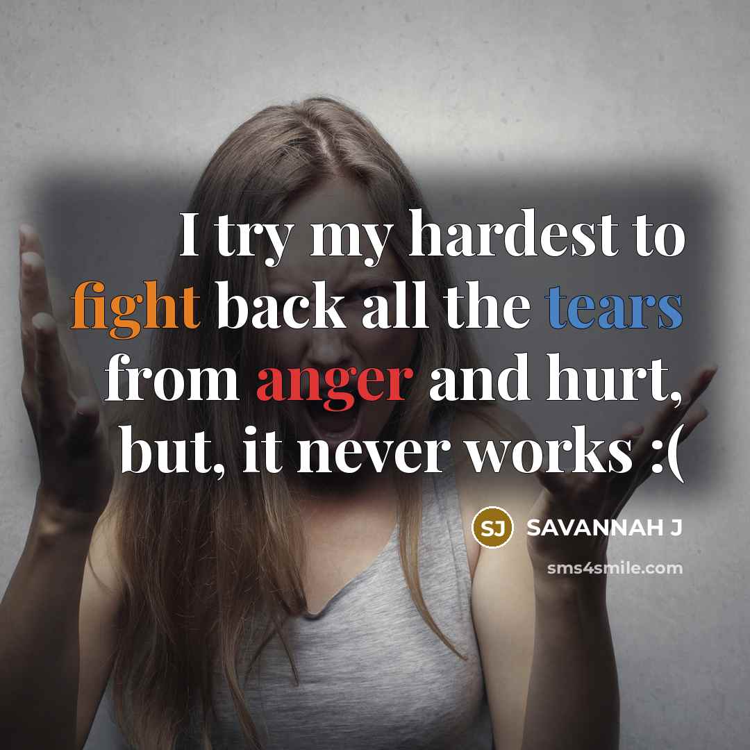 “I try my hardest to fight back all the tears from anger and hurt, but, it never works :(” quote by Savannah J