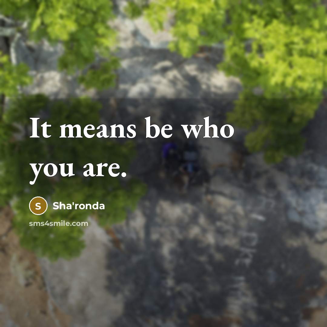 “It means be who you are.…” quote by Sha'ronda