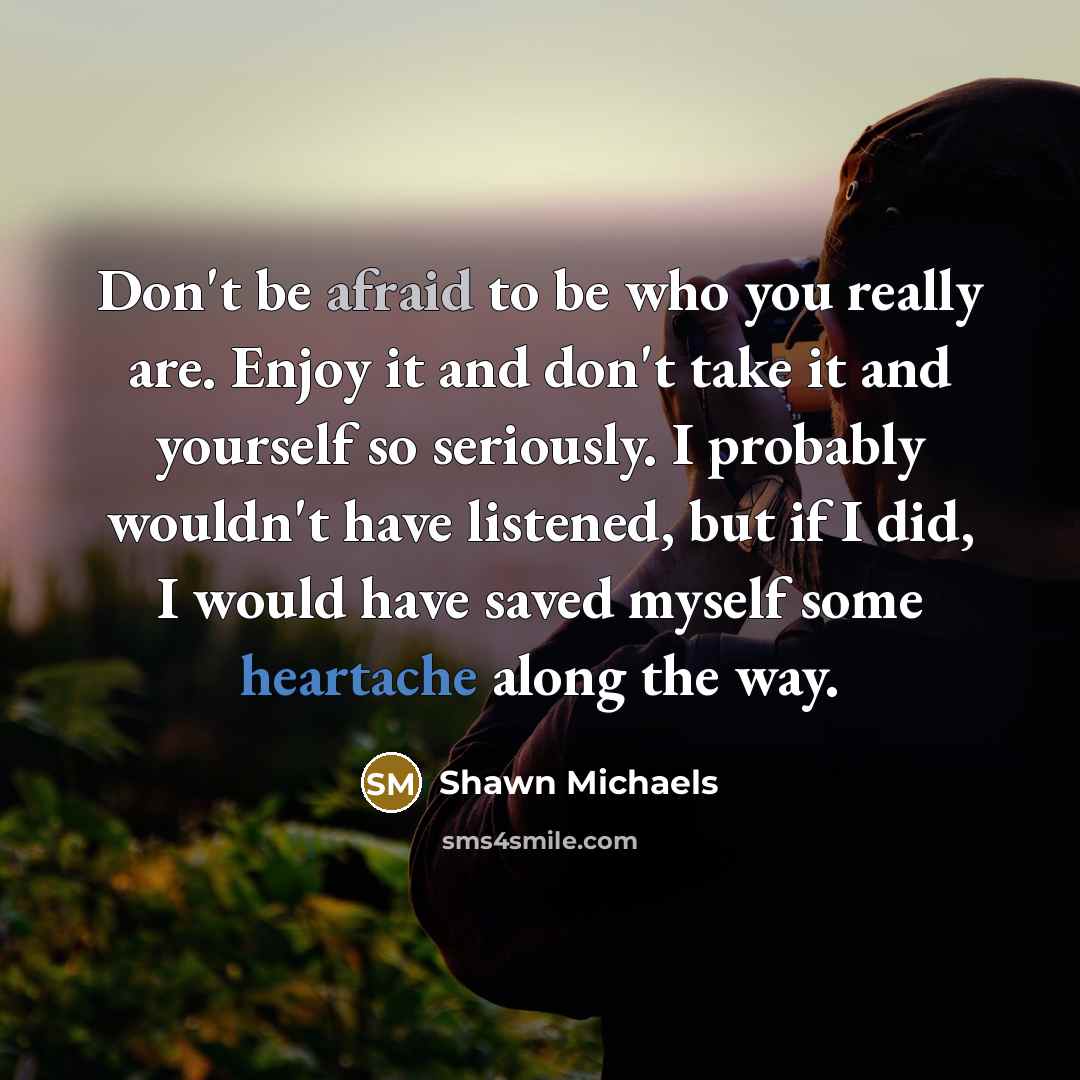 “Don't be afraid to be who you really are. Enjoy…” quote by Shawn Michaels