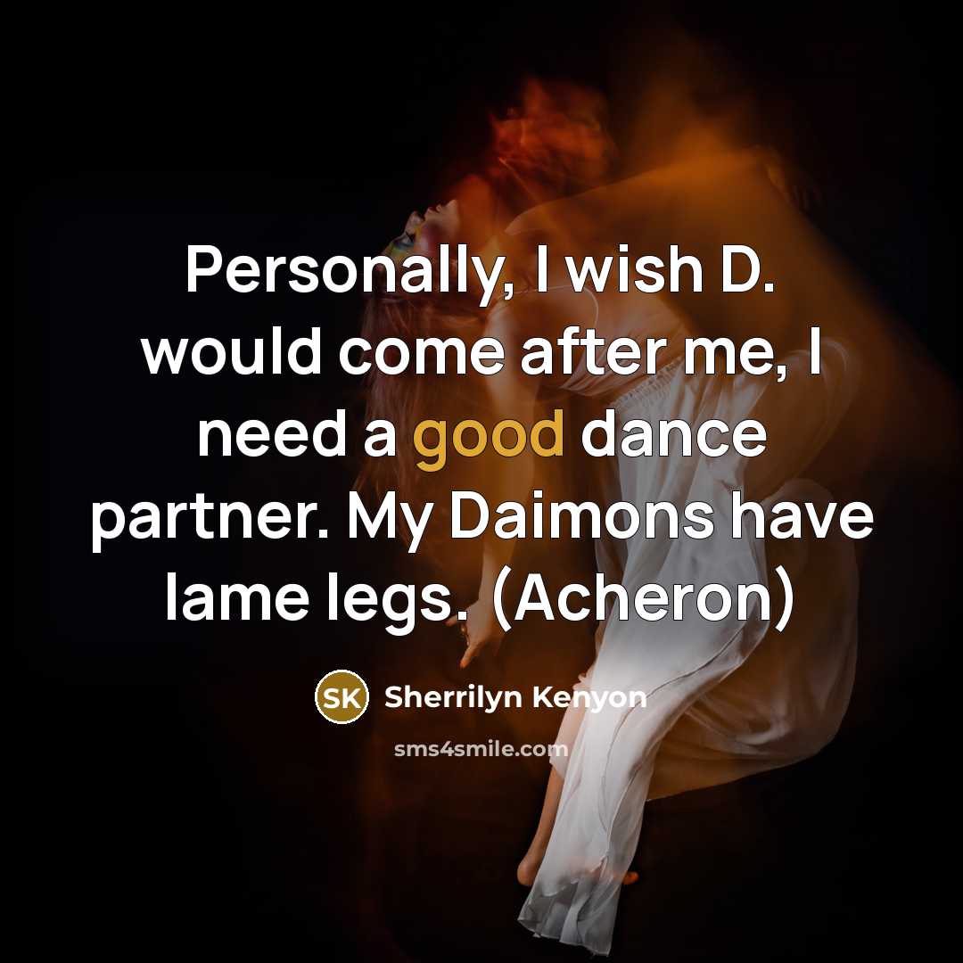 “Personally, I wish D. would come after me, I need…” quote by Sherrilyn Kenyon
