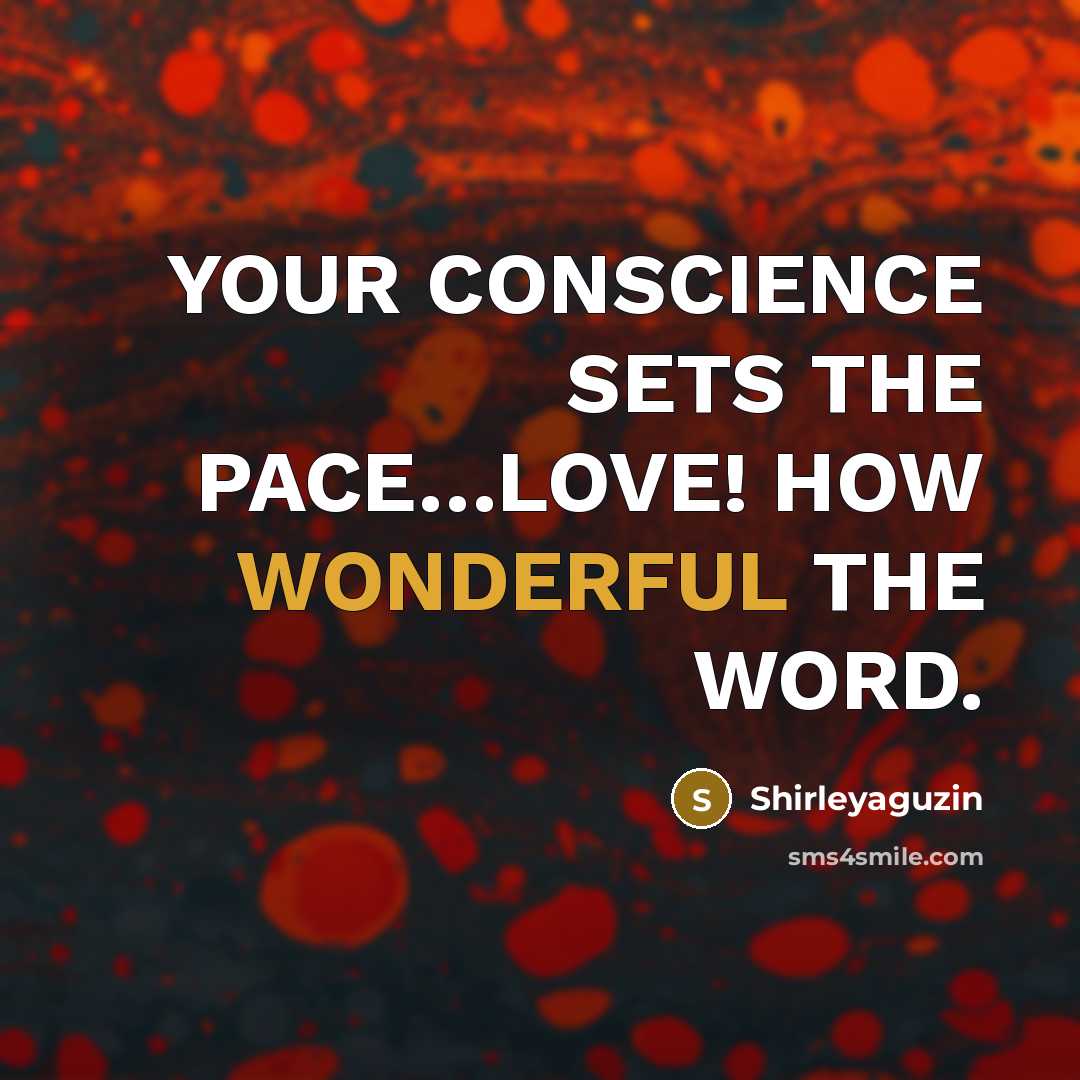 “YOUR CONSCIENCE SETS THE PACE…LOVE! HOW WONDERFUL THE WORD.” quote by Shirleyaguzin