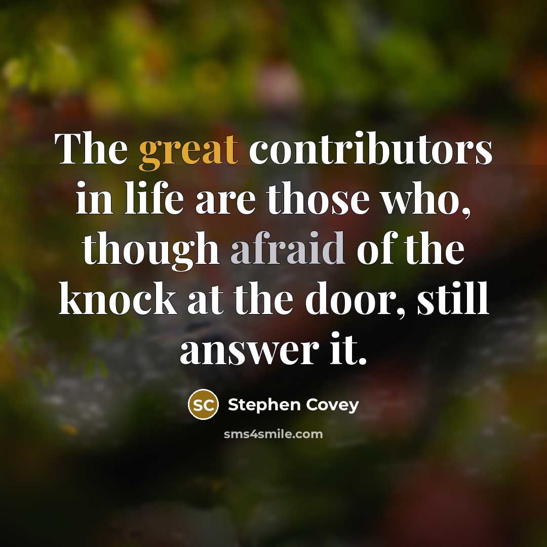“The great contributors in life are those who, though afraid…” quote by Stephen Covey