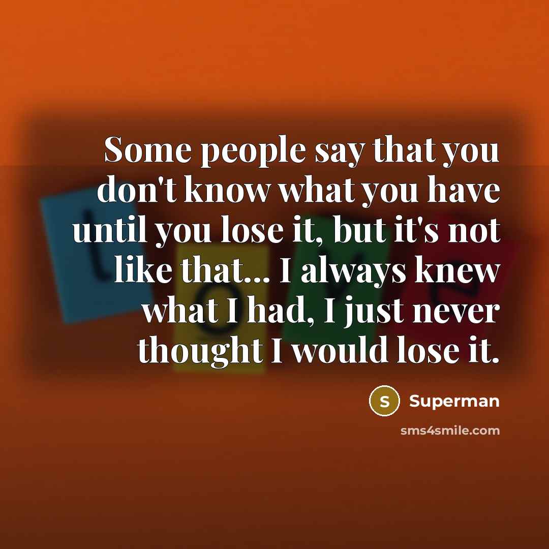 “Some people say that you don't know what you have…” quote by Superman
