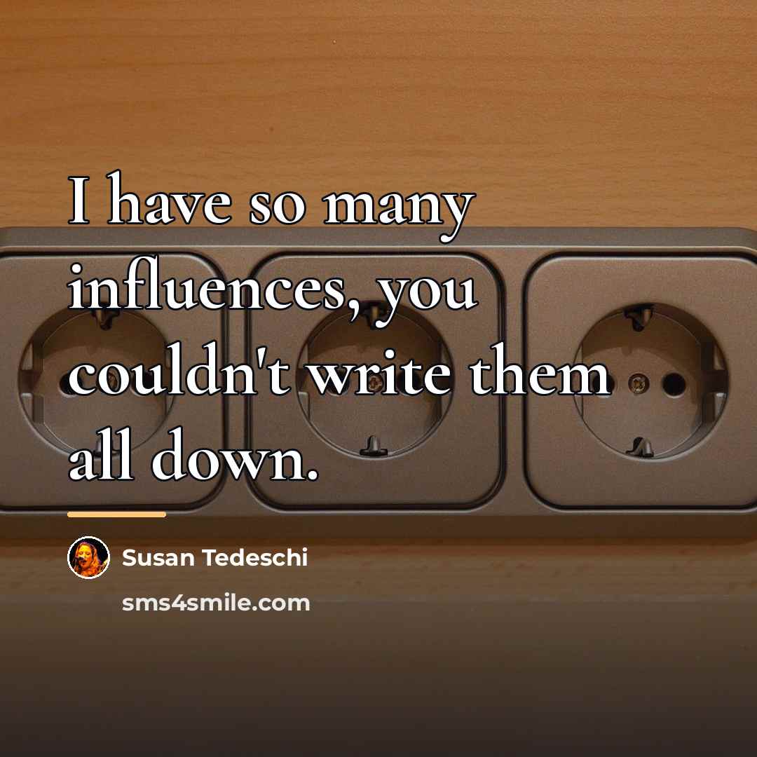 “I have so many influences, you couldn't write them all…” quote by Susan Tedeschi