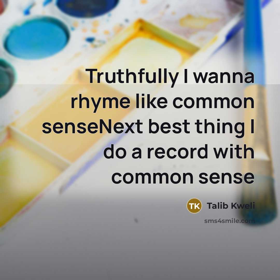 “Truthfully I wanna rhyme like common senseNext best thing I…” quote by Talib Kweli