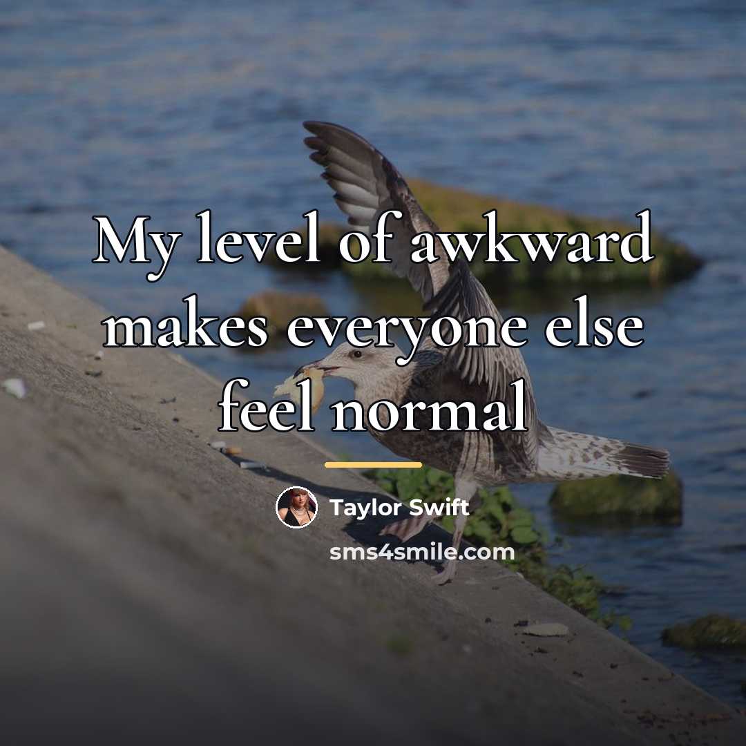 “My level of awkward makes everyone else feel normal…” quote by Taylor Swift