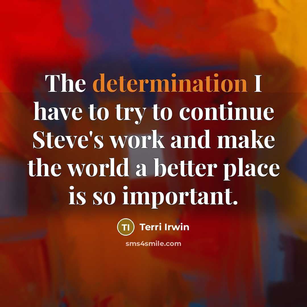 “The determination I have to try to continue Steve's work…” quote by Terri Irwin