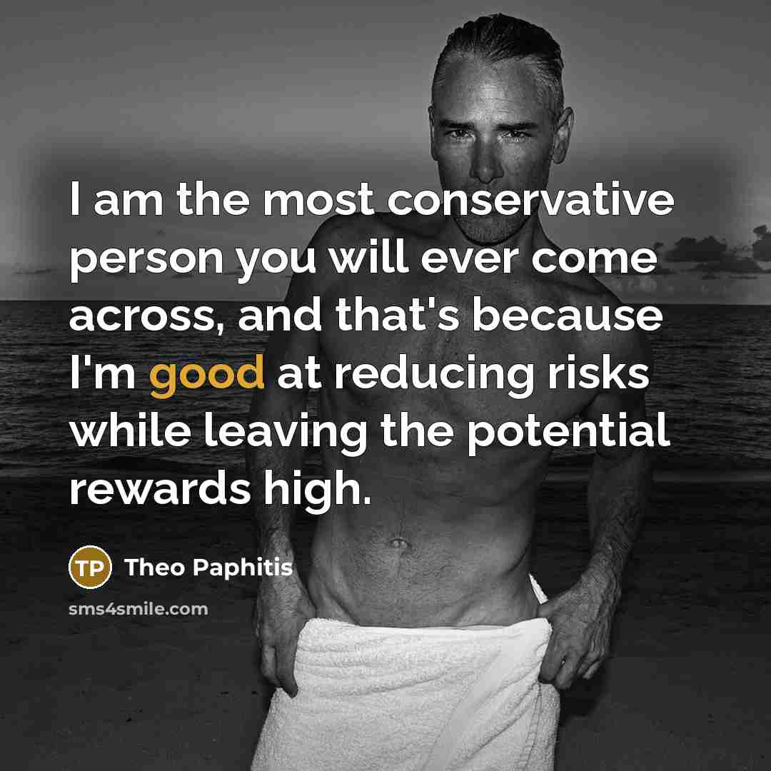 “I am the most conservative person you will ever come…” quote by Theo Paphitis