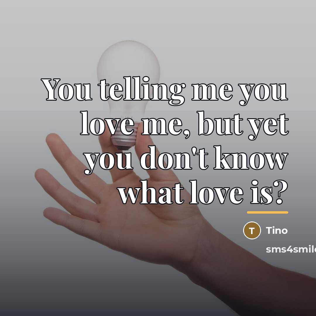 “You telling me you love me, but yet you don't…” quote by Tino