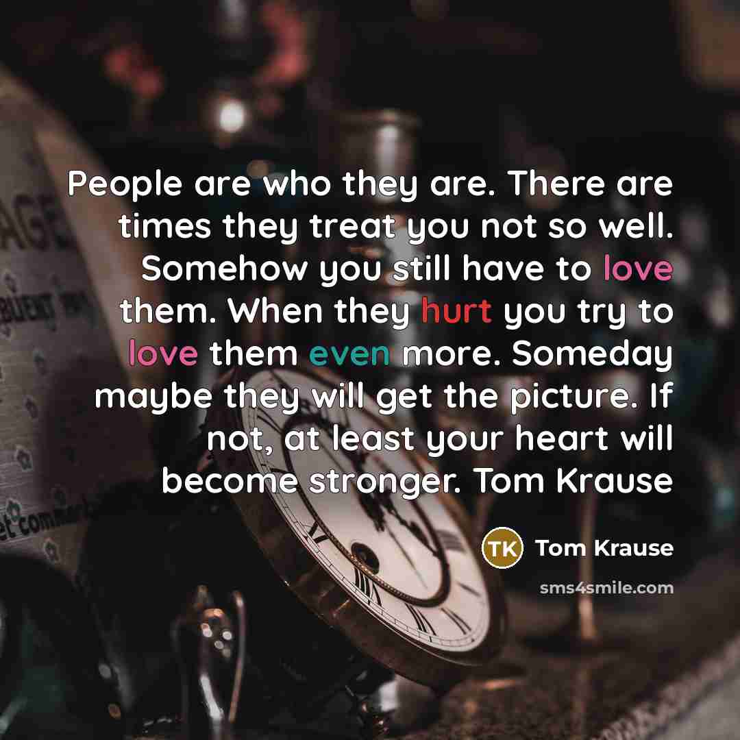 “People are who they are. There are times they treat…” quote by Tom Krause