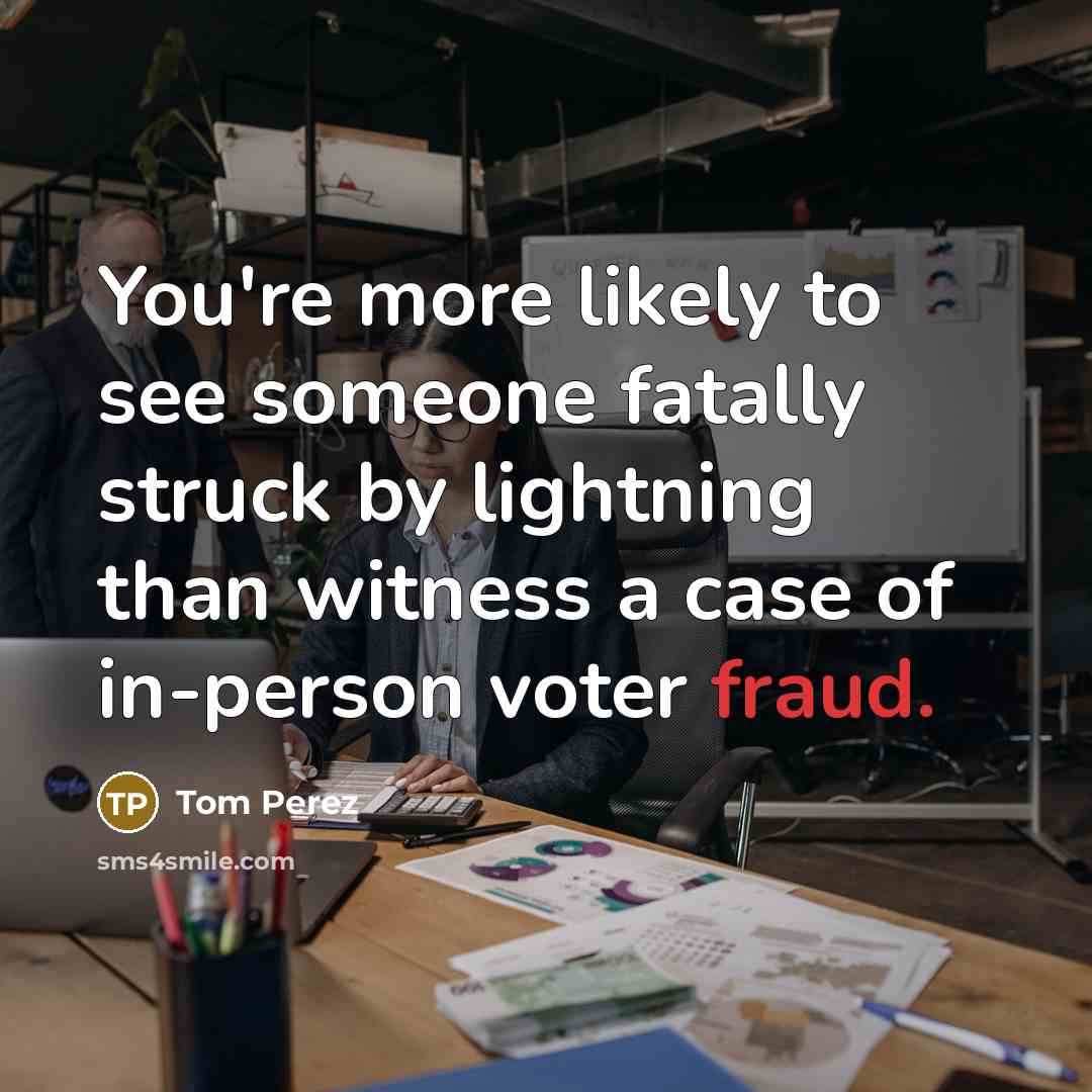 “You're more likely to see someone fatally struck by lightning…” quote by Tom Perez
