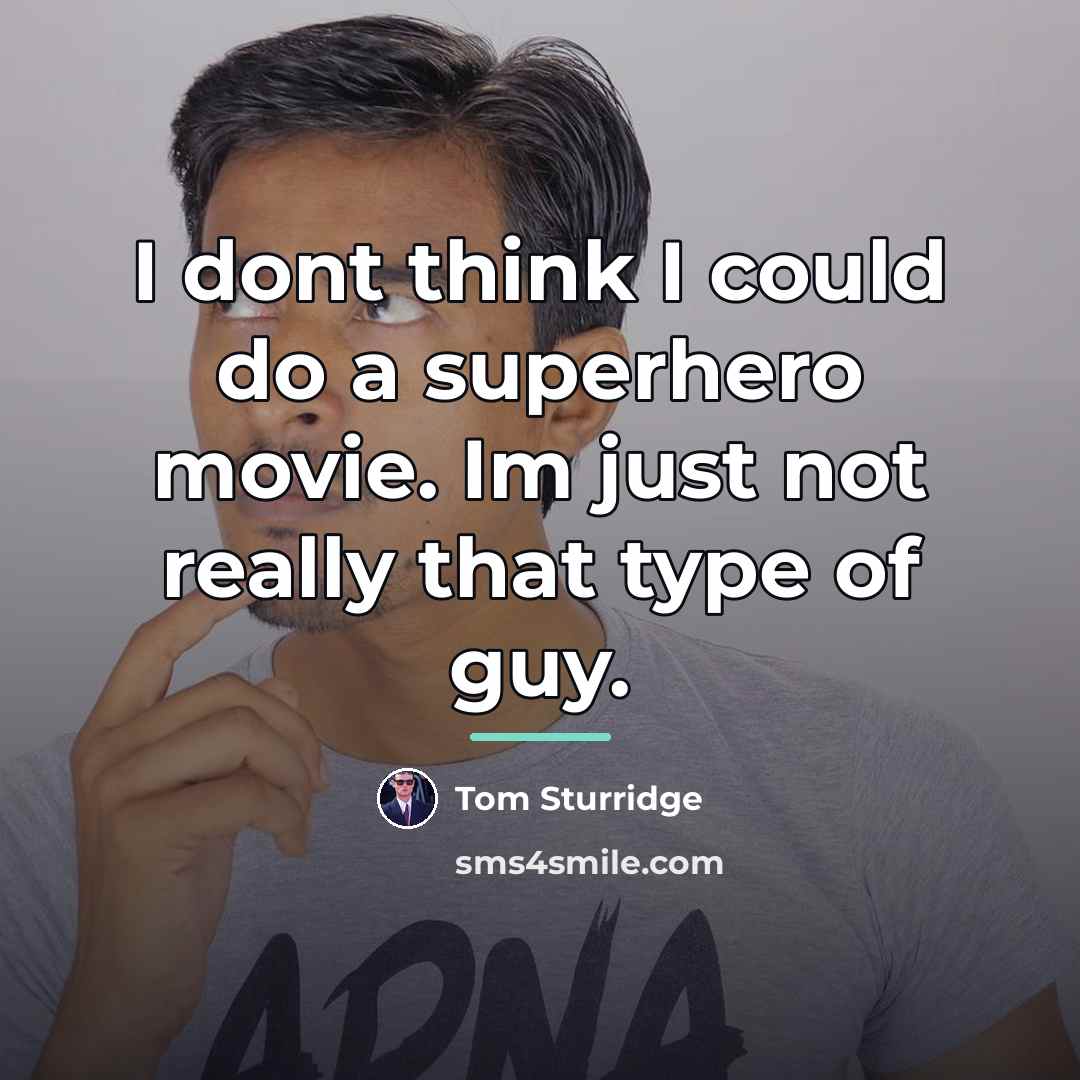 “I dont think I could do a superhero movie. Im…” quote by Tom Sturridge